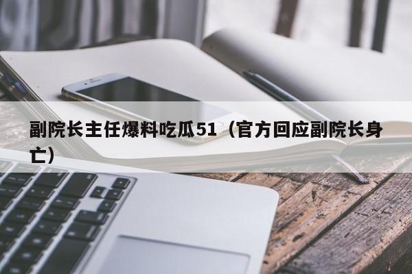 副院长主任爆料吃瓜51（官方回应副院长身亡）