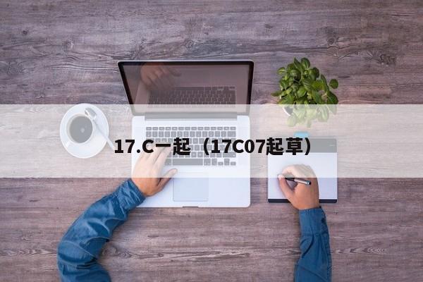 17.C一起（17C07起草）