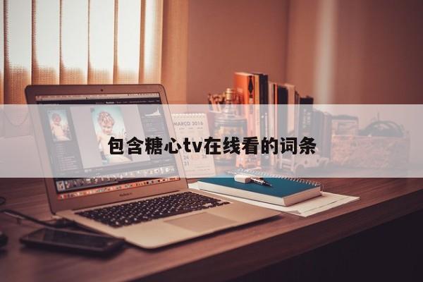 包含糖心tv在线看的词条